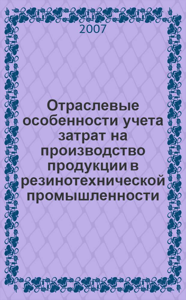 Отраслевые особенности учета затрат на производство продукции в резинотехнической промышленности : автореф. дис. на соиск. учен. степ. канд. экон. наук : специальность 08.00.12 <Бухгалт. учет, статистика>