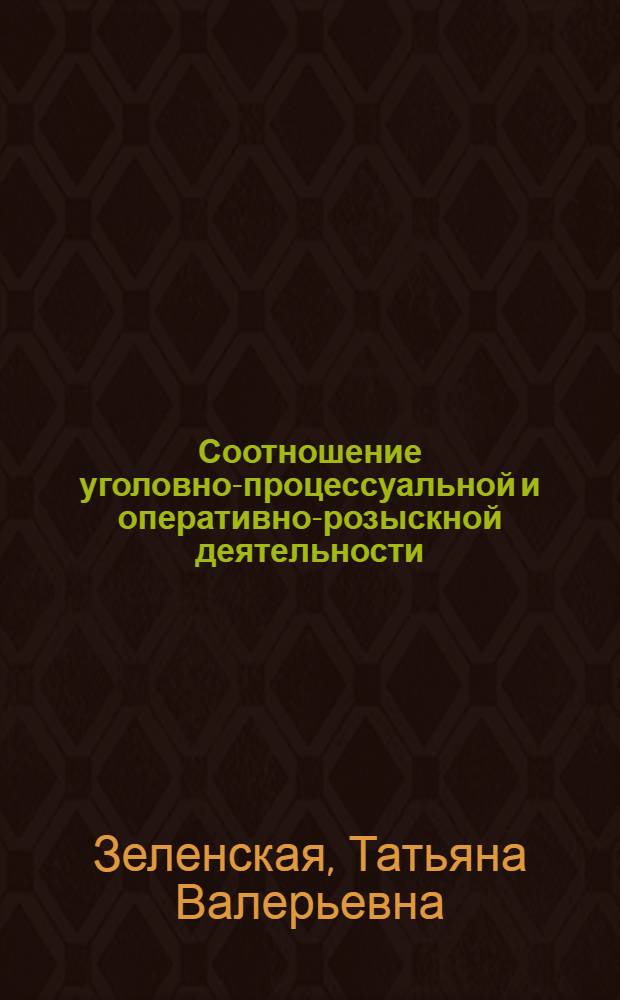 Соотношение уголовно-процессуальной и оперативно-розыскной деятельности : автореф. дис. на соиск. учен. степ. канд. юрид. наук : специальность 12.00.09 <Уголов. процесс, криминалистика и судеб. экспертиза; оператив.-розыскная деятельность>