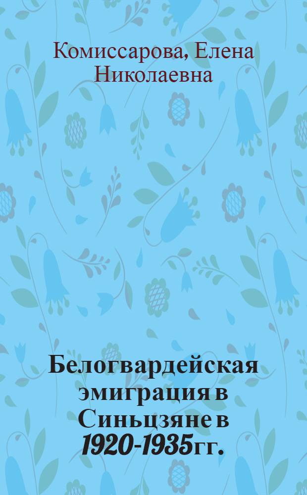 Белогвардейская эмиграция в Синьцзяне в 1920-1935гг. : автореферат диссертации на соискание ученой степени к.ист.н. : специальность 07.00.02