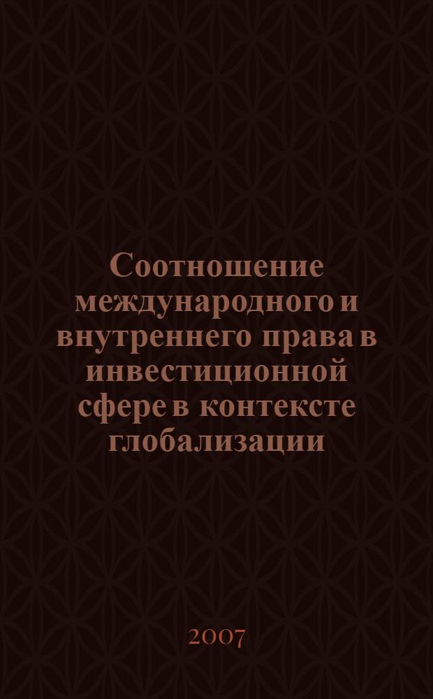 Соотношение международного и внутреннего права в инвестиционной сфере в контексте глобализации : (проблемы теории и практики) : автореф. дис. на соиск. учен. степ. канд. юрид. наук : специальность 12.00.10 <Междунар. право. Европ. право>