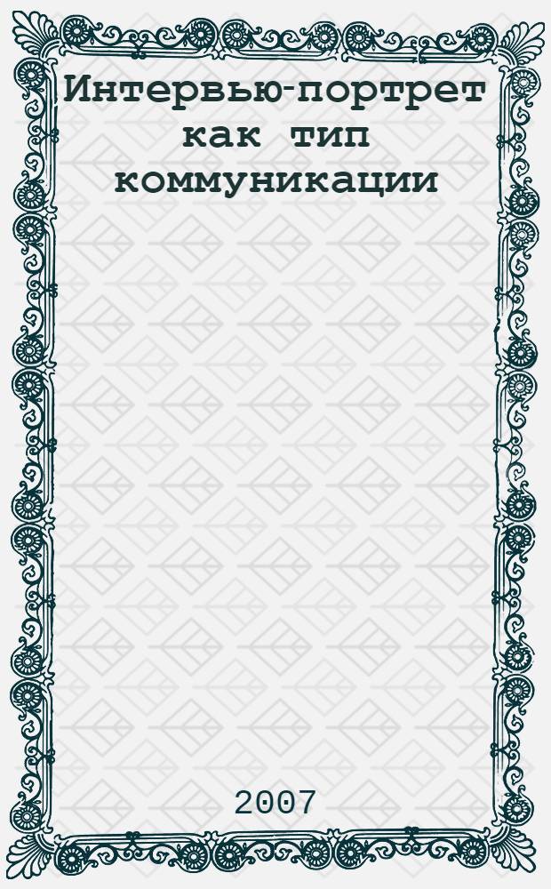 Интервью-портрет как тип коммуникации : (на материале российских печатных еженедельников 1985-1996 гг.) : автореф. дис. на соиск. учен. степ. канд. филол. наук : специальность 10.01.10 <Журналистика>