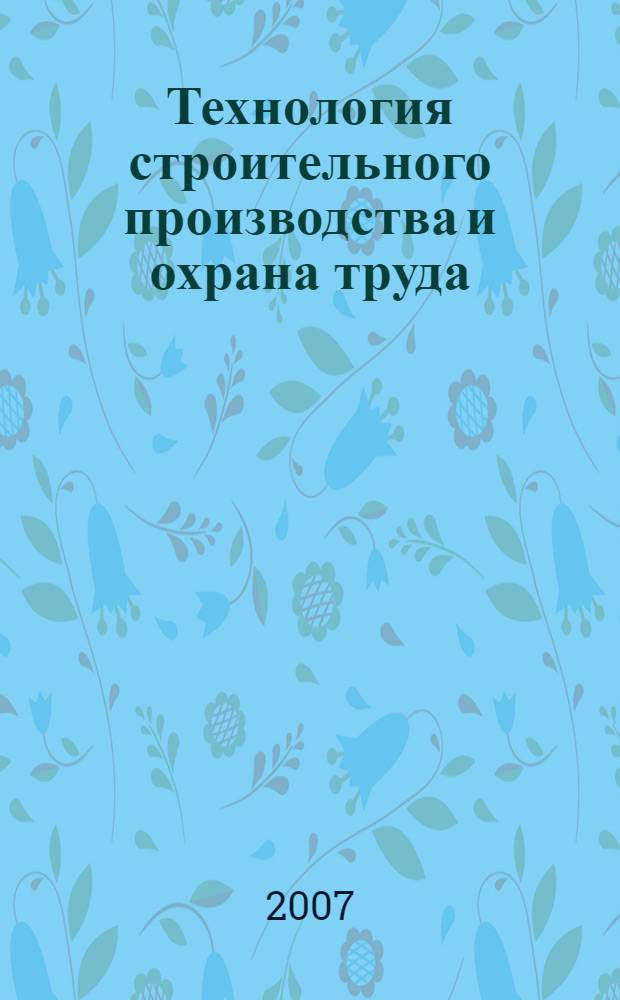 Технология строительного производства и охрана труда : учебное пособие по направлению 630100 "Архитектура"