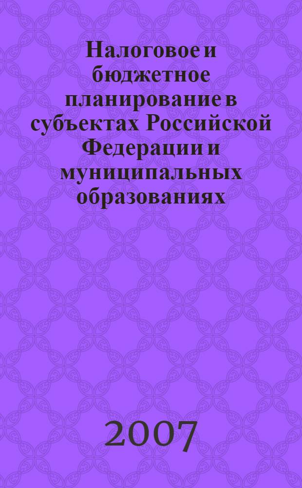 Налоговое и бюджетное планирование в субъектах Российской Федерации и муниципальных образованиях: теория и практика : монография