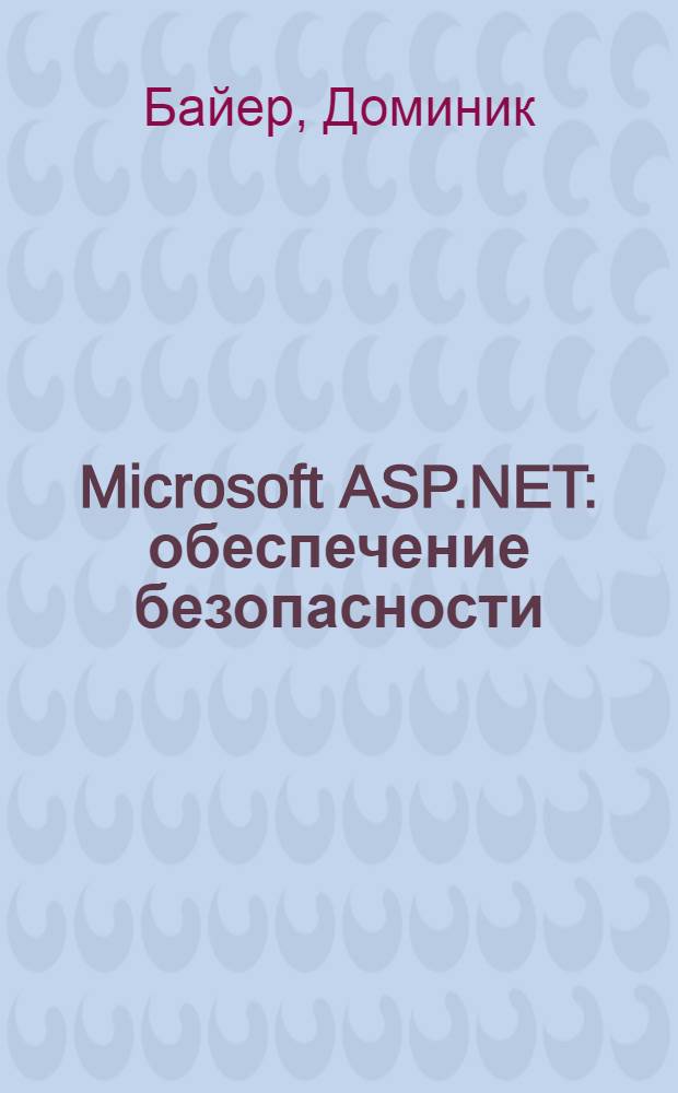 Microsoft ASP.NET : обеспечение безопасности : мастер-класс : перевод с английского