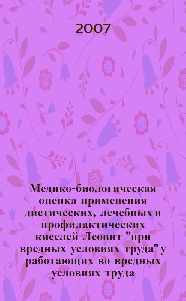Медико-биологическая оценка применения диетических, лечебных и профилактических киселей Леовит "при вредных условиях труда" у работающих во вредных условиях труда : пособие для врачей