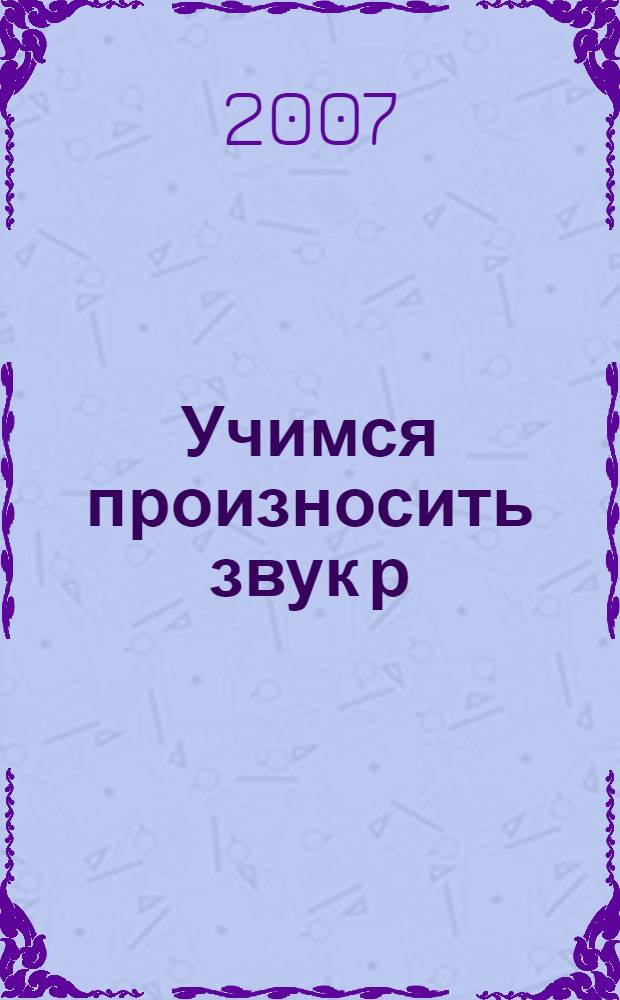 Учимся произносить звук [р] : для детей 4 - 6 лет : задания на развитие речи. Алгоритм составления рассказа по картинке. Графические упражнения