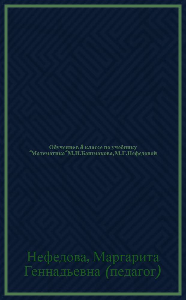 Обучение в 3 классе по учебнику "Математика" М.И.Башмакова, М.Г.Нефедовой : методические рекомендации. Тематическое планирование. Контрольные работы