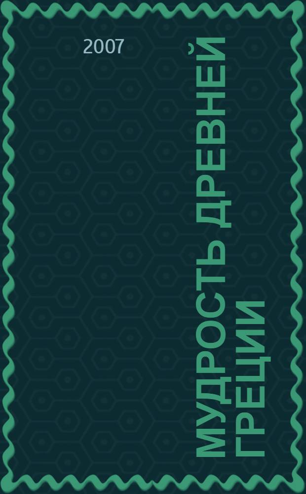Мудрость Древней Греции : сборник высказываний выдающихся людей Древней Греции