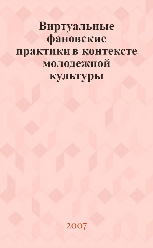 Виртуальные фановские практики в контексте молодежной культуры : (на примере русскоязычного сегмента интернет) : автореф. дис. на соиск. учен. степ. канд. социол. наук : специальность 22.00.06 <Социология культуры, духов. жизни>