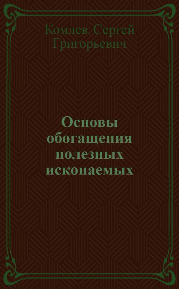 Основы обогащения полезных ископаемых : учебное пособие для студентов высших учебных заведений, обучающихся по направлению подготовки "Горное дело"