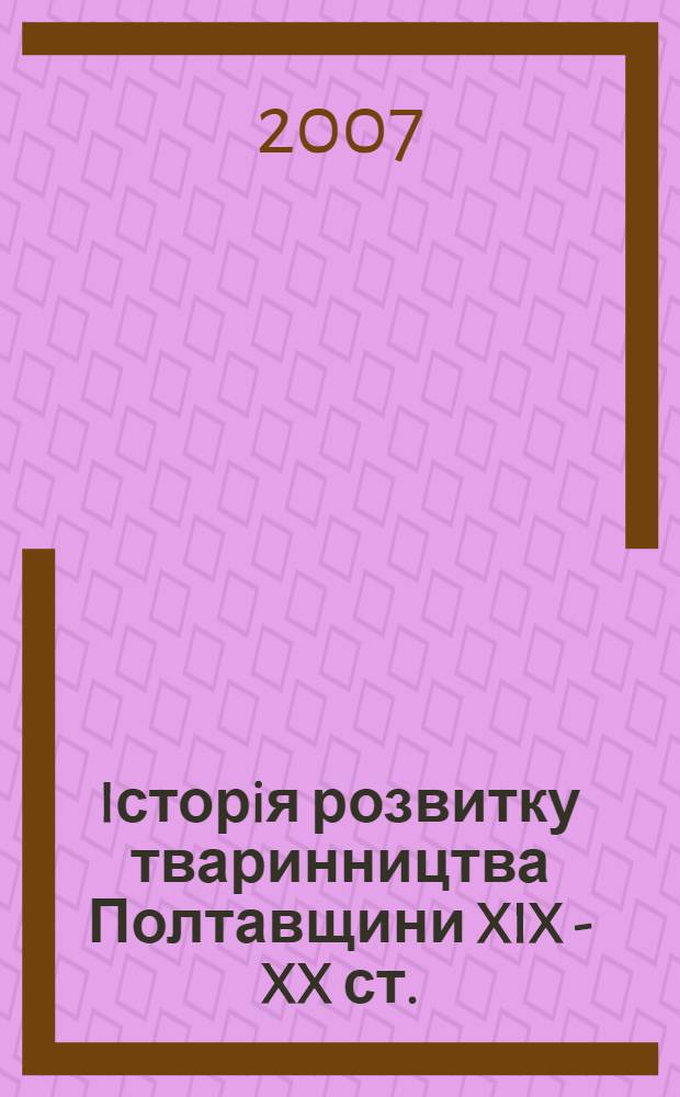 Iсторiя розвитку тваринництва Полтавщини XIX - XX ст. : монографiя