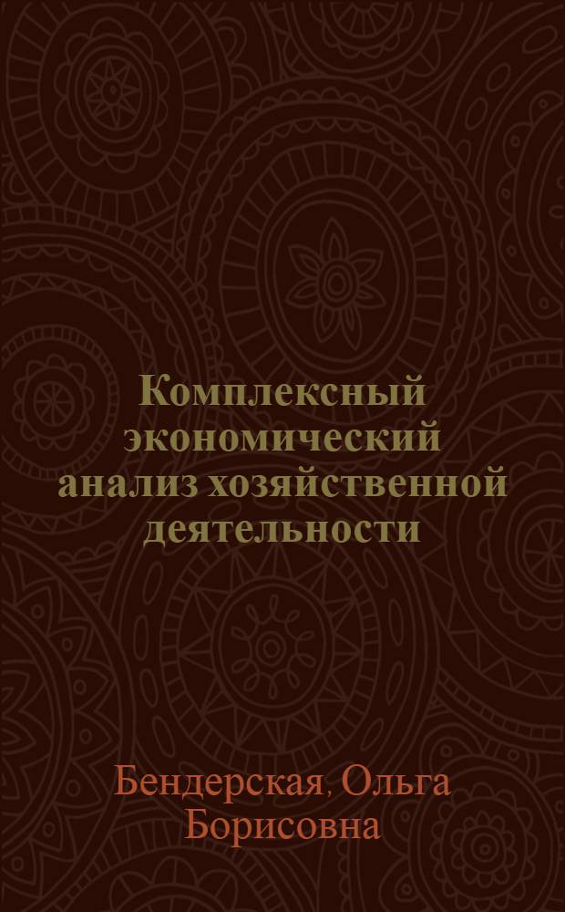 Комплексный экономический анализ хозяйственной деятельности : учебное пособие для преподавателей, аспирантов и студентов высших учебных заведений по специальности 080502 "Экономика и управление на предприятии"