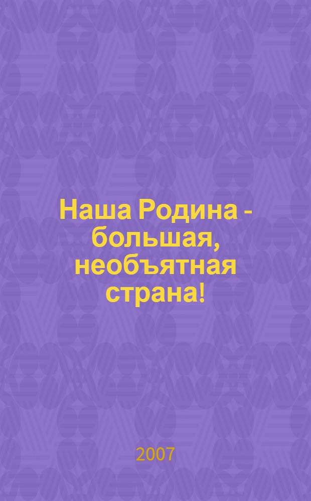 Наша Родина - большая, необъятная страна! : методическое пособие по использованию метода проектов в гражданском образовании детей старшего дошкольного возраста