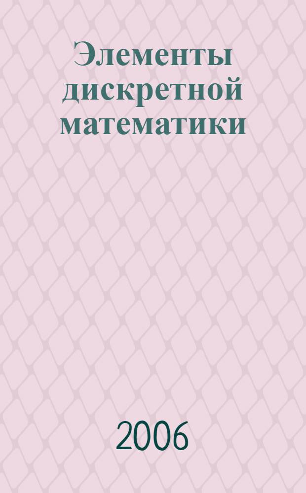 Элементы дискретной математики : учебное пособие : для студентов высших учебных заведений, обучающихся по направлению 540200 "Физико-математичекое образование"