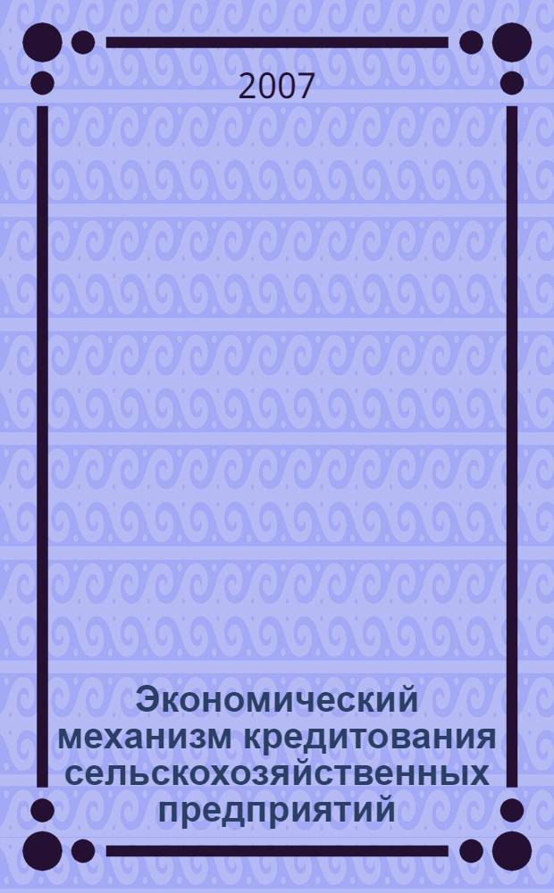 Экономический механизм кредитования сельскохозяйственных предприятий : автореф. дис. на соиск. учен. степ. канд. экон. наук : специальность 08.00.05 <Экономика и упр. нар. хоз-вом> : специальность 08.00.10 <Финансы, денеж. обращение и кредит>