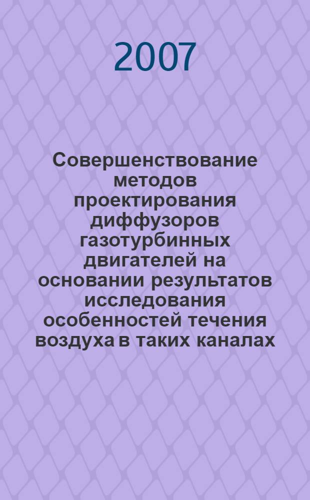 Совершенствование методов проектирования диффузоров газотурбинных двигателей на основании результатов исследования особенностей течения воздуха в таких каналах : автореф. дис. на соиск. учен. степ. канд. техн. наук : специальность 05.07.05 <Тепловые, электроракет. двигатели и энергоустановки летат. аппаратов>
