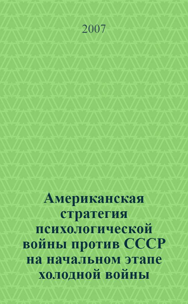 Американская стратегия психологической войны против СССР на начальном этапе холодной войны (1946 - 1953 гг.) : автореф. дис. на соиск. учен. степ. канд. ист. наук : специальность 07.00.03 <Всеобщ. история>