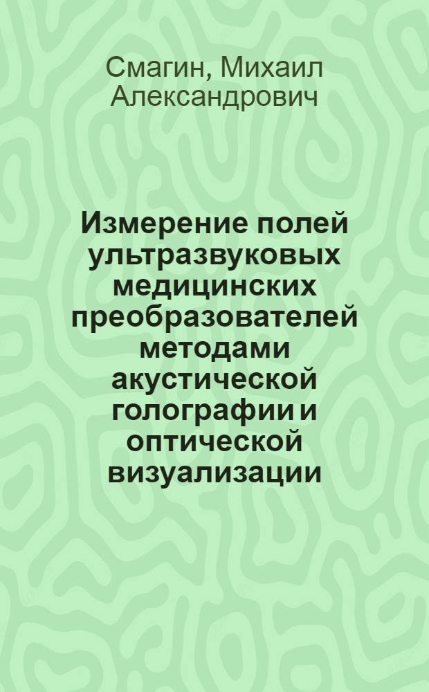Измерение полей ультразвуковых медицинских преобразователей методами акустической голографии и оптической визуализации : автореф. дис. на соиск. учен. степ. канд. физ.-мат. наук : специальность 01.04.06 <Акустика>