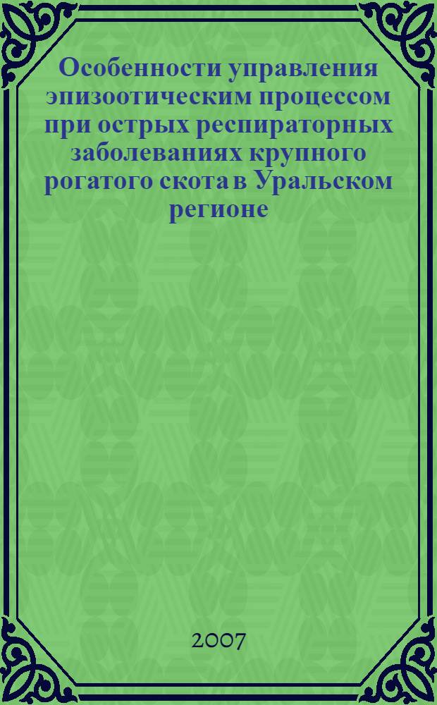 Особенности управления эпизоотическим процессом при острых респираторных заболеваниях крупного рогатого скота в Уральском регионе : автореф. дис. на соиск. учен. степ. канд. ветеринар. наук : специальность 16.00.03 <Ветеринар. микробиология, вирусология, эпизоотология, микология с микотоксикологией и иммунология>