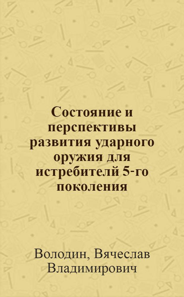 Состояние и перспективы развития ударного оружия для истребителй 5-го поколения : (аналитический обзор по материалам зарубежных информационных источников)