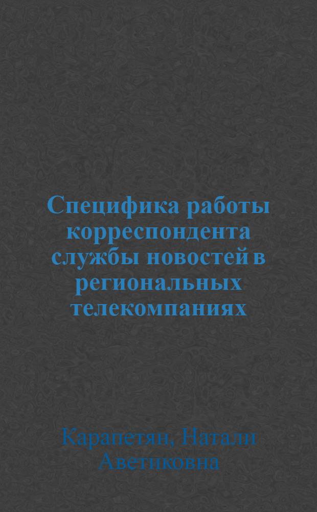 Специфика работы корреспондента службы новостей в региональных телекомпаниях : (на материалах ГТРК "Карелия") : автореф. дис. на соиск. учен. степ. канд. филол. наук : специальность 10.01.10 <Журналистика>