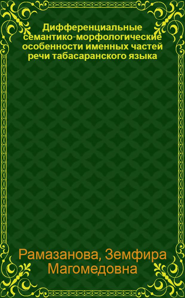 Дифференциальные семантико-морфологические особенности именных частей речи табасаранского языка : автореф. дис. на соиск. учен. степ. канд. филол. наук : специальность 10.02.02 <Яз. народов Рос. Федерации>