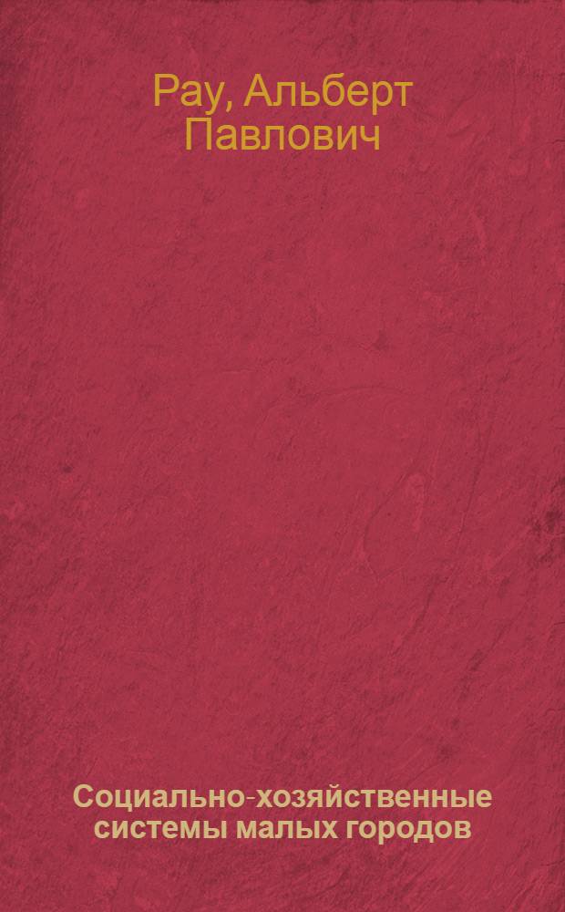 Социально-хозяйственные системы малых городов : автореф. дис. на соиск. учен. степ. д-ра экон. наук : специальность 08.00.05 <Экономика и упр. нар. хоз-вом>