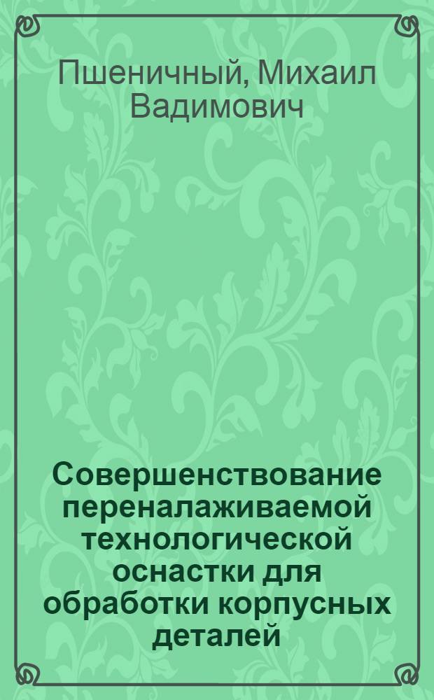 Совершенствование переналаживаемой технологической оснастки для обработки корпусных деталей : автореф. дис. на соиск. учен. степ. канд. техн. наук : специальность 05.02.08 <Технология машиностроения>