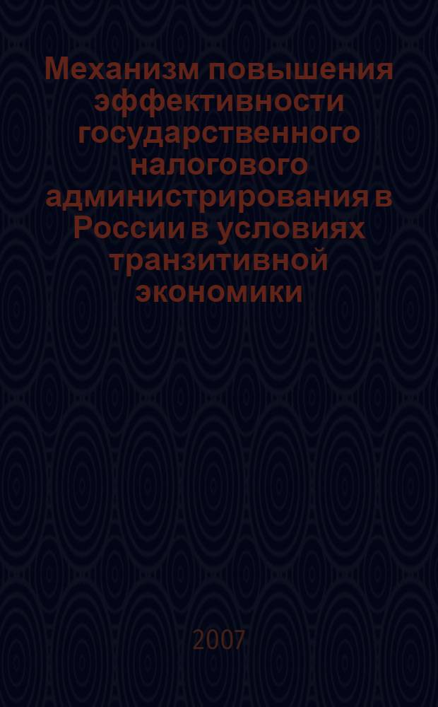 Механизм повышения эффективности государственного налогового администрирования в России в условиях транзитивной экономики : автореф. дис. на соиск. учен. степ. канд. экон. наук : специальность 08.00.10 <Финансы, денеж. обращение и кредит>