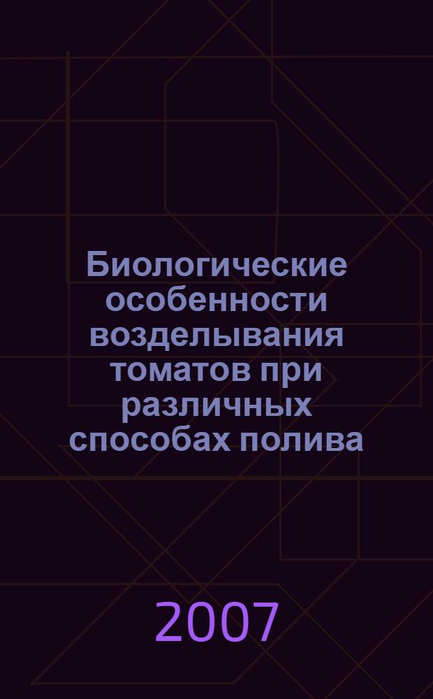 Биологические особенности возделывания томатов при различных способах полива : автореф. дис. на соиск. учен. степ. канд. с.-х. наук : специальность 06.01.09 <Растениеводство>