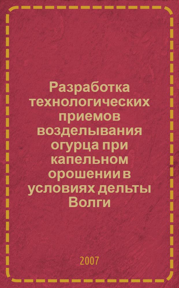 Разработка технологических приемов возделывания огурца при капельном орошении в условиях дельты Волги : автореф. дис. на соиск. учен. степ. канд. с.-х. наук : специальность 06.01.09 <Растениеводство>