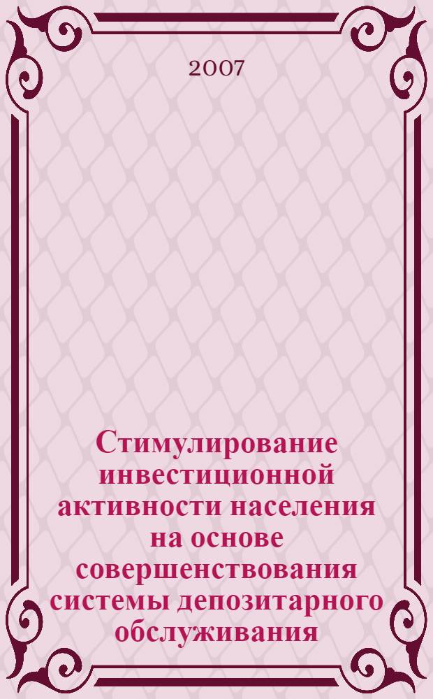 Стимулирование инвестиционной активности населения на основе совершенствования системы депозитарного обслуживания : автореф. дис. на соиск. учен. степ. канд. экон. наук : специальность 08.00.05 <Экономика и упр. нар. хоз-вом> ; специальность 08.00.10 <Финансы, денеж. обращение и кредит>
