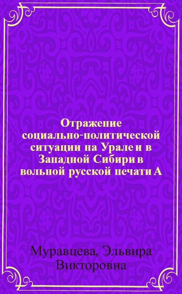 Отражение социально-политической ситуации на Урале и в Западной Сибири в вольной русской печати А.И.Герцена и Н.П.Огарева.1857-1867гг : автореферат диссертации на соискание ученой степени к.ист.н. : специальность 07.00.02