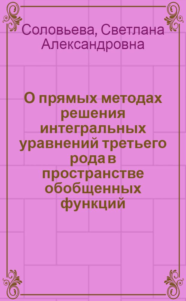 О прямых методах решения интегральных уравнений третьего рода в пространстве обобщенных функций : автореф. дис. на соиск. учен. степ. канд. физ.-мат. наук : специальность 01.01.01 <Мат. анализ>