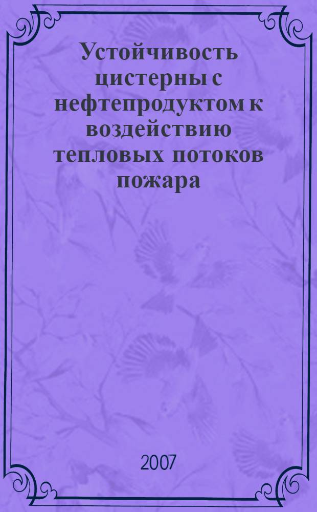 Устойчивость цистерны с нефтепродуктом к воздействию тепловых потоков пожара : автореф. дис. на соиск. учен. степ. канд. техн. наук : специальность 05.26.03 <Пожар. и пром. безопасность>