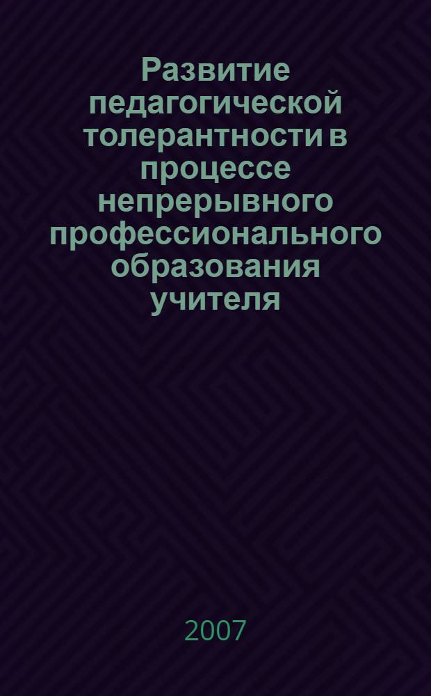 Развитие педагогической толерантности в процессе непрерывного профессионального образования учителя : автореф. дис. на соиск. учен. степ. д-ра пед. наук : специальность 13.00.08 <Теория и методика проф. образования>