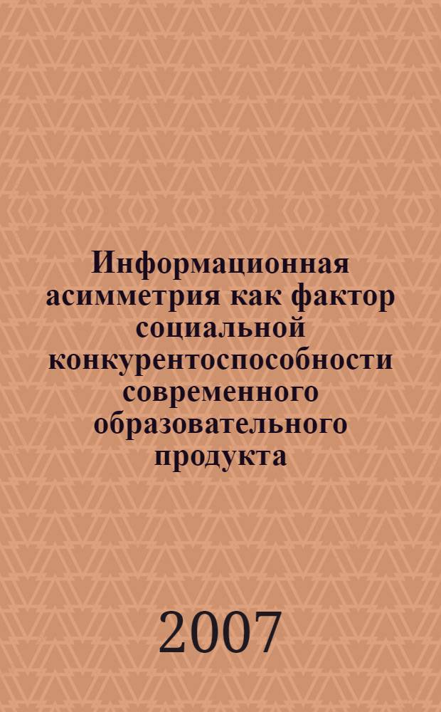 Информационная асимметрия как фактор социальной конкурентоспособности современного образовательного продукта : автореф. дис. на соиск. учен. степ. канд. социол. наук : специальность 22.00.04 <Соц. структура, соц. ин-ты и процессы>