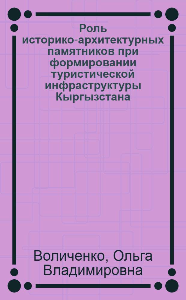 Роль историко-архитектурных памятников при формировании туристической инфраструктуры Кыргызстана : автореферат диссертации на соискание ученой степени к.арх. : специальность 18.00.01