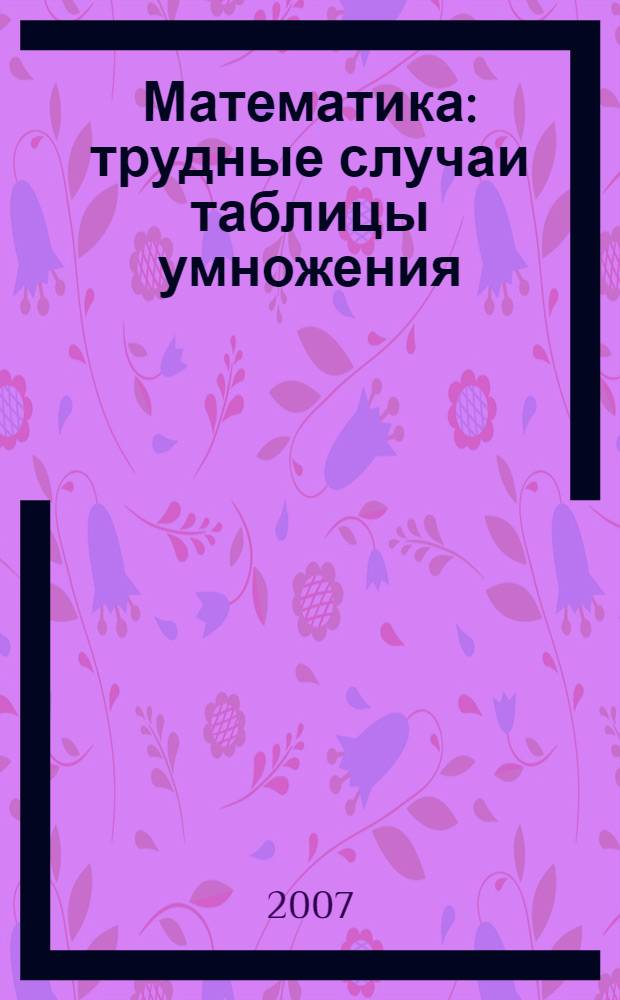 Математика : трудные случаи таблицы умножения