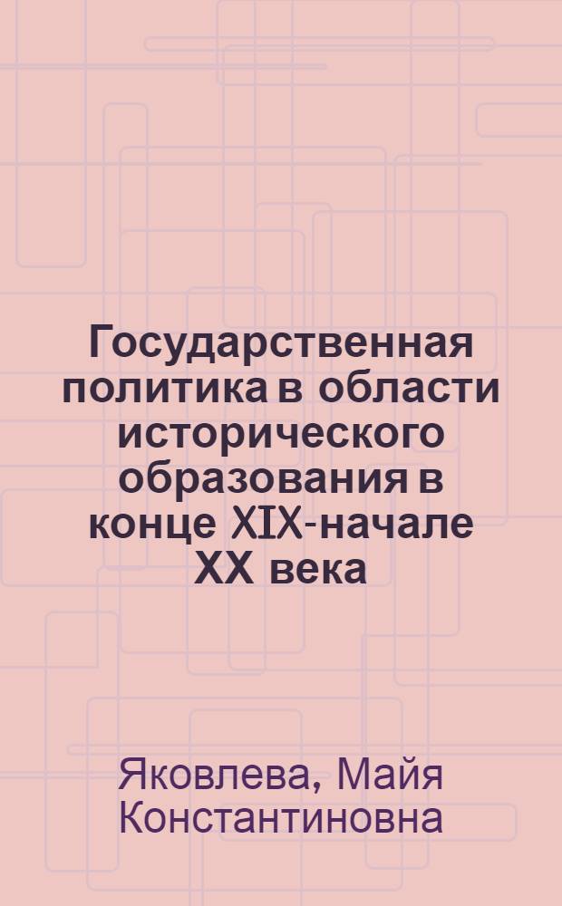 Государственная политика в области исторического образования в конце XIX-начале ХХ века (На примере средних учебных заведений Курской губернии) : автореферат диссертации на соискание ученой степени к.ист.н. : специальность 07.00.02