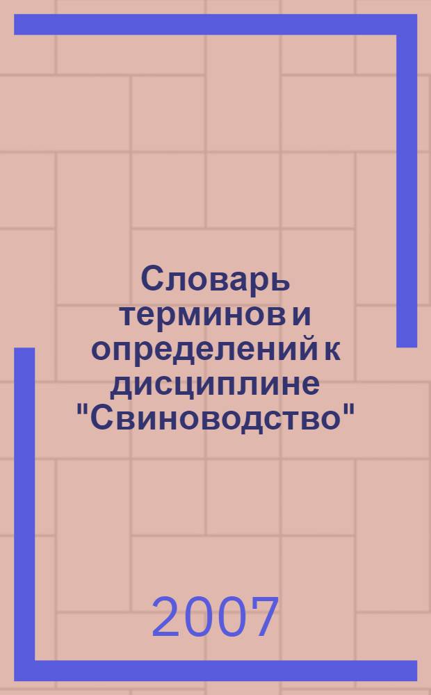 Словарь терминов и определений к дисциплине "Свиноводство" : (к самостоятельной работе студентов очной и заочной форм обучения по специальности "Зоотехния")