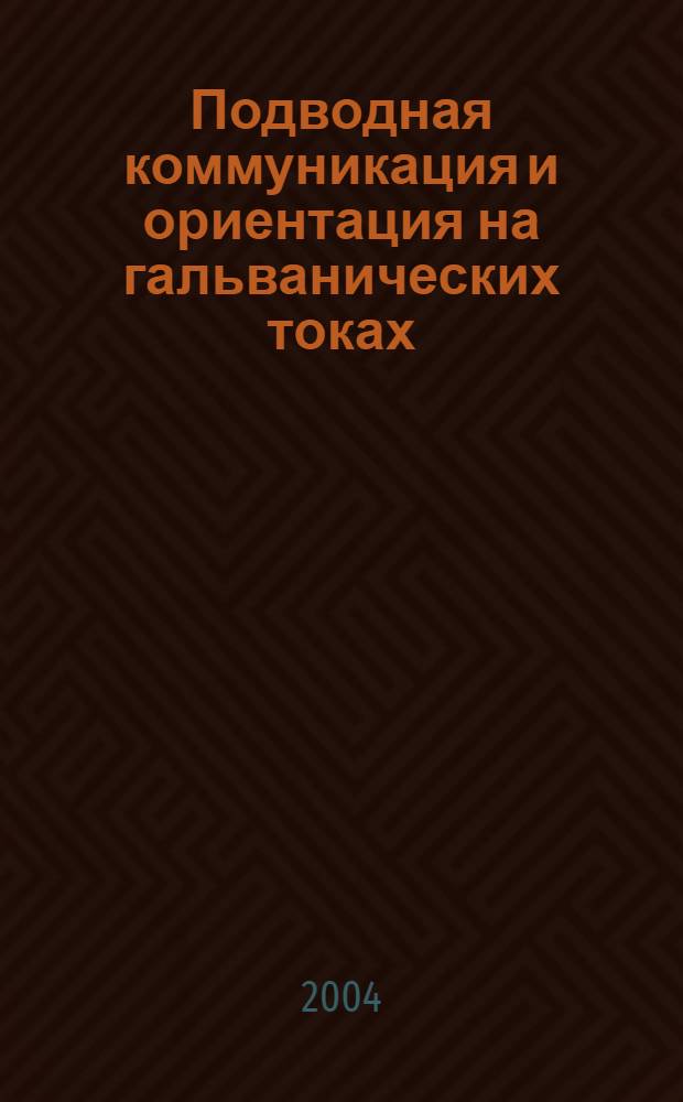 Подводная коммуникация и ориентация на гальванических токах : автореферат диссертации на соискание ученой степени д.ф.-м.н. : специальность 03.00.02