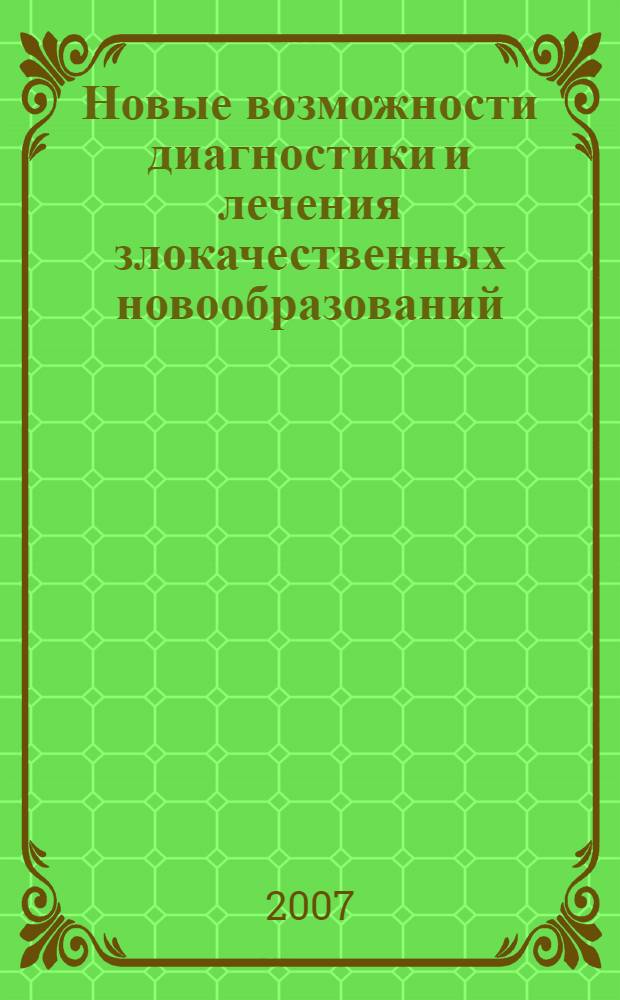Новые возможности диагностики и лечения злокачественных новообразований : межрегиональный сборник научных трудов