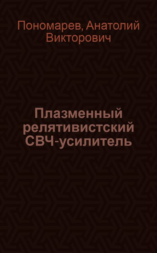 Плазменный релятивистский СВЧ-усилитель : автореферат диссертации на соискание ученой степени к.ф.-м.н. : специальность 01.04.08