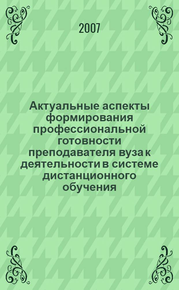 Актуальные аспекты формирования профессиональной готовности преподавателя вуза к деятельности в системе дистанционного обучения : монография