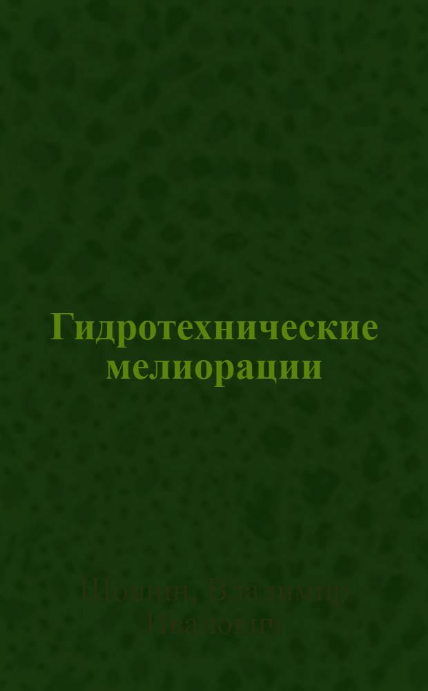 Гидротехнические мелиорации : учебное пособие для самостоятельной работы студентов очного и заочного обучения по направлению 656200 "Лесное хозяйство и ландшафтное строительство"