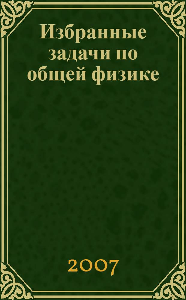 Избранные задачи по общей физике : учебное пособие : для студентов ММФ НГУ, Курс IV, "Механика", "Прикладная математика"