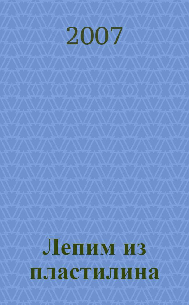 Лепим из пластилина : забавные фигурки и веселые картины : для чтения взрослыми детям