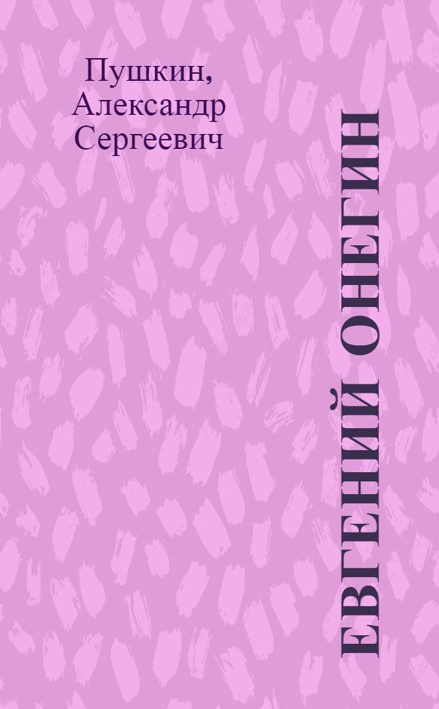 Евгений Онегин: роман в стихах; Драматические произведения / Александр Сергеевич Пушкин
