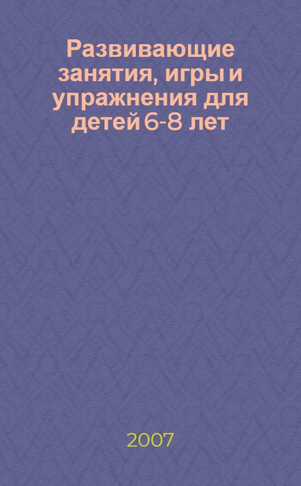 Развивающие занятия, игры и упражнения для детей 6-8 лет : методическое пособие